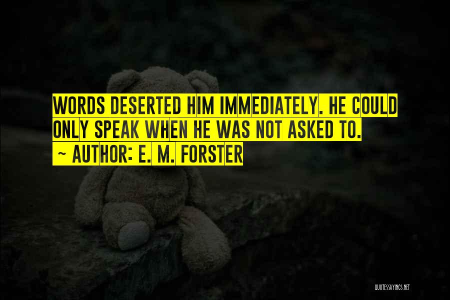 E. M. Forster Quotes: Words Deserted Him Immediately. He Could Only Speak When He Was Not Asked To.