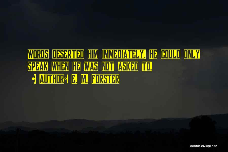 E. M. Forster Quotes: Words Deserted Him Immediately. He Could Only Speak When He Was Not Asked To.