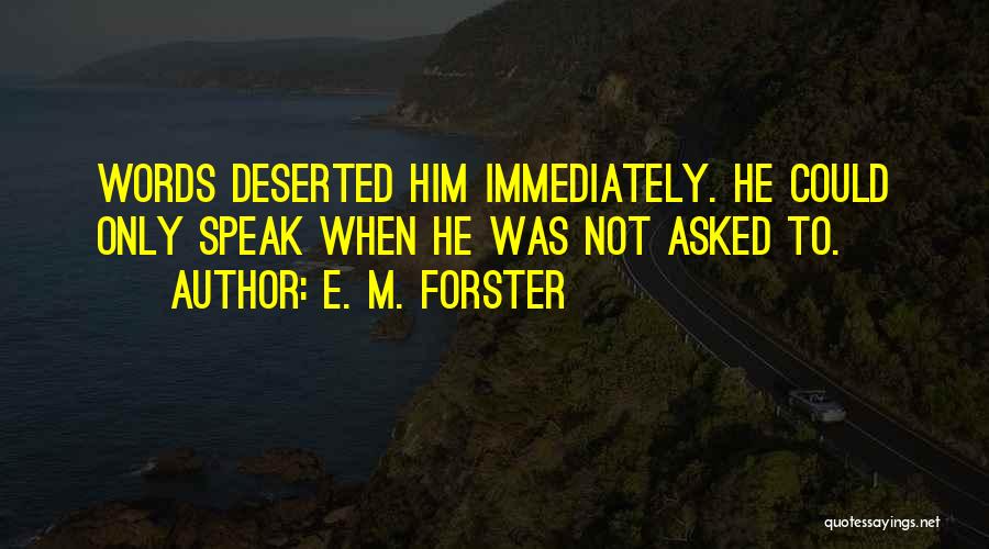 E. M. Forster Quotes: Words Deserted Him Immediately. He Could Only Speak When He Was Not Asked To.