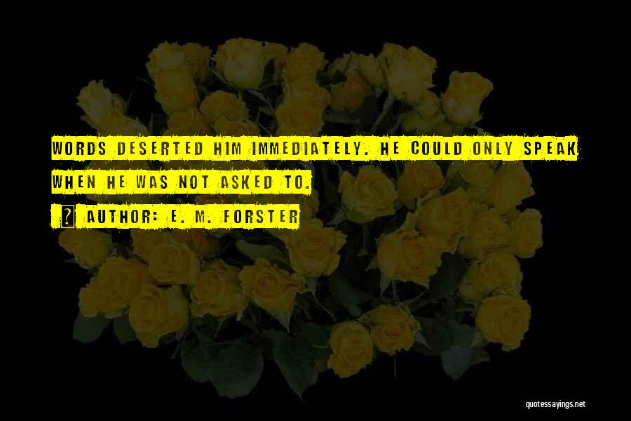 E. M. Forster Quotes: Words Deserted Him Immediately. He Could Only Speak When He Was Not Asked To.