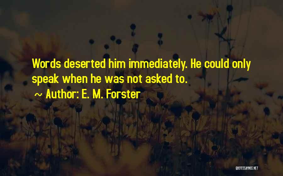 E. M. Forster Quotes: Words Deserted Him Immediately. He Could Only Speak When He Was Not Asked To.
