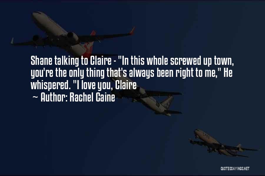 Rachel Caine Quotes: Shane Talking To Claire - In This Whole Screwed Up Town, You're The Only Thing That's Always Been Right To