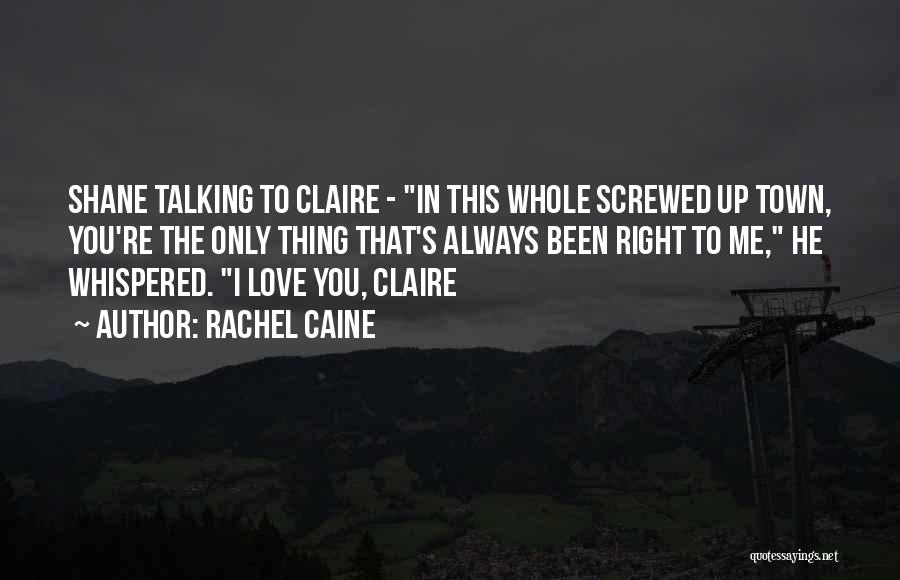 Rachel Caine Quotes: Shane Talking To Claire - In This Whole Screwed Up Town, You're The Only Thing That's Always Been Right To