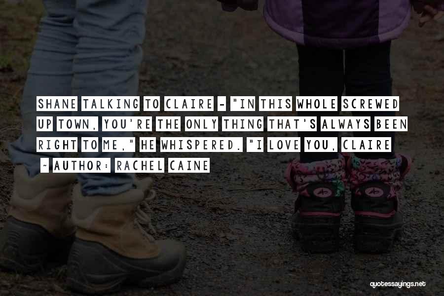 Rachel Caine Quotes: Shane Talking To Claire - In This Whole Screwed Up Town, You're The Only Thing That's Always Been Right To