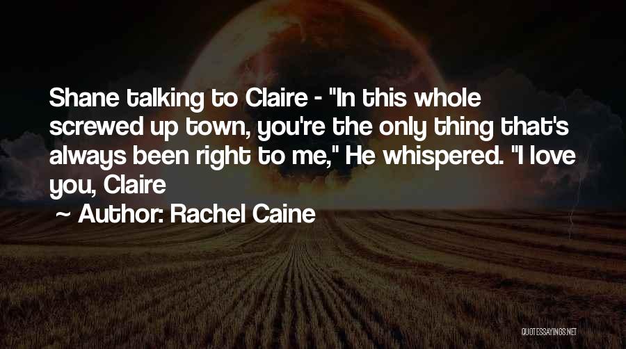 Rachel Caine Quotes: Shane Talking To Claire - In This Whole Screwed Up Town, You're The Only Thing That's Always Been Right To