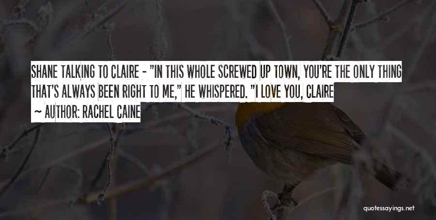 Rachel Caine Quotes: Shane Talking To Claire - In This Whole Screwed Up Town, You're The Only Thing That's Always Been Right To