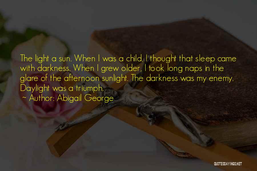 Abigail George Quotes: The Light A Sun. When I Was A Child, I Thought That Sleep Came With Darkness. When I Grew Older,