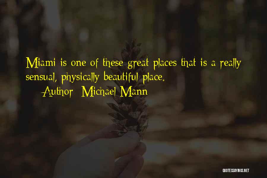 Michael Mann Quotes: Miami Is One Of These Great Places That Is A Really Sensual, Physically Beautiful Place.