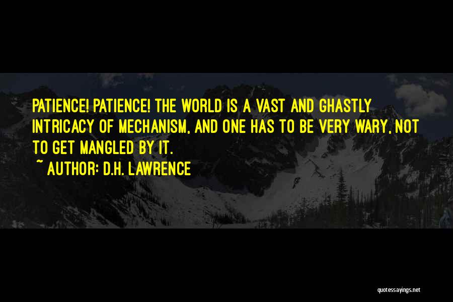 D.H. Lawrence Quotes: Patience! Patience! The World Is A Vast And Ghastly Intricacy Of Mechanism, And One Has To Be Very Wary, Not