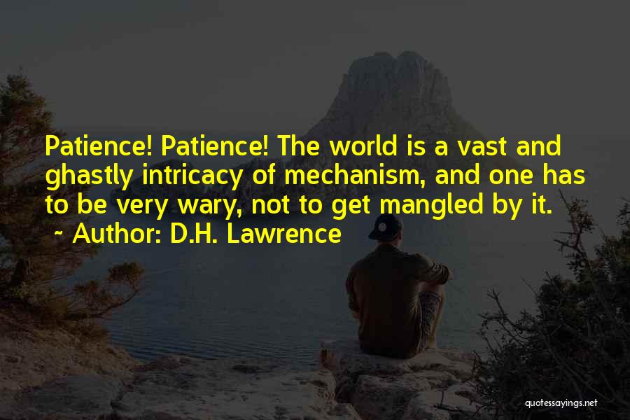 D.H. Lawrence Quotes: Patience! Patience! The World Is A Vast And Ghastly Intricacy Of Mechanism, And One Has To Be Very Wary, Not