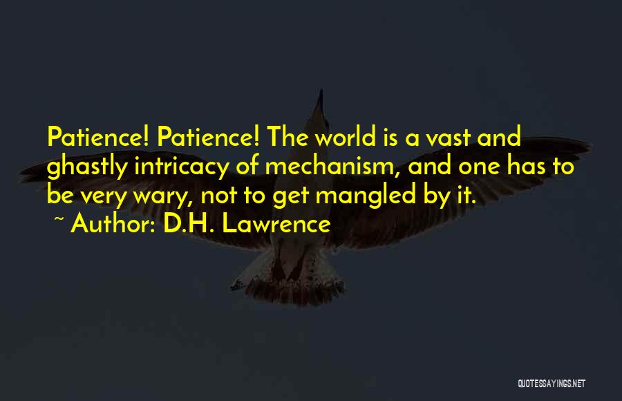 D.H. Lawrence Quotes: Patience! Patience! The World Is A Vast And Ghastly Intricacy Of Mechanism, And One Has To Be Very Wary, Not