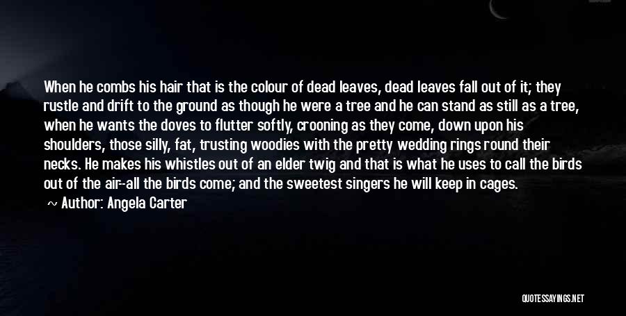 Angela Carter Quotes: When He Combs His Hair That Is The Colour Of Dead Leaves, Dead Leaves Fall Out Of It; They Rustle