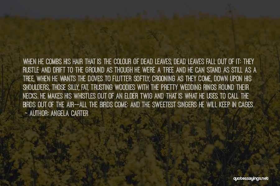 Angela Carter Quotes: When He Combs His Hair That Is The Colour Of Dead Leaves, Dead Leaves Fall Out Of It; They Rustle