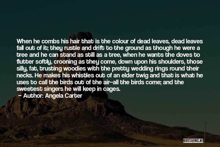 Angela Carter Quotes: When He Combs His Hair That Is The Colour Of Dead Leaves, Dead Leaves Fall Out Of It; They Rustle