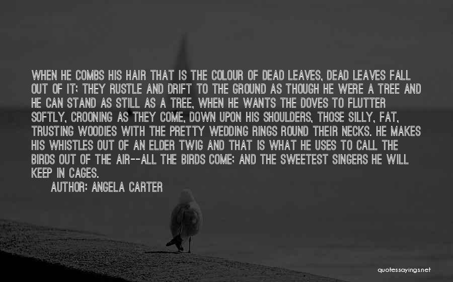 Angela Carter Quotes: When He Combs His Hair That Is The Colour Of Dead Leaves, Dead Leaves Fall Out Of It; They Rustle