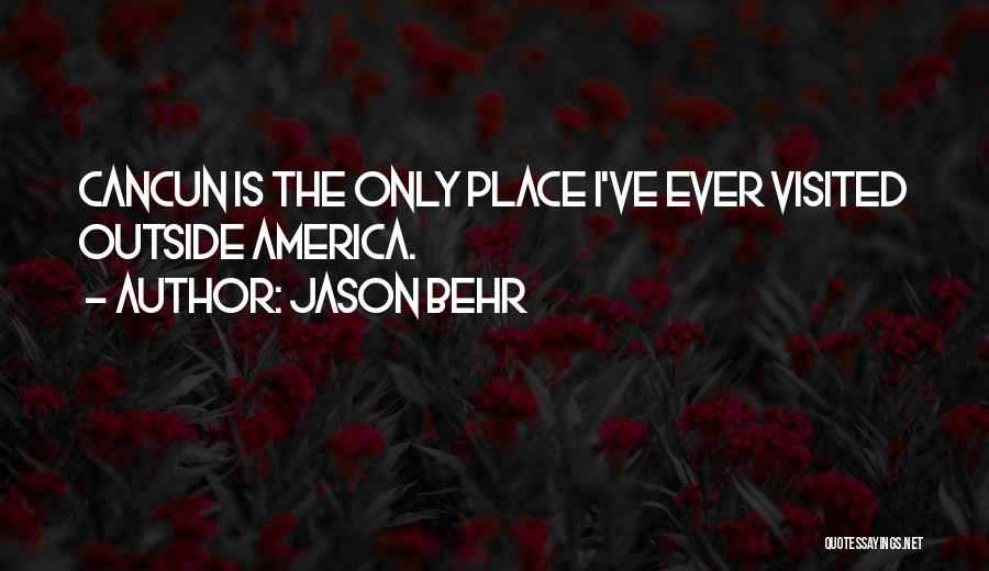 Jason Behr Quotes: Cancun Is The Only Place I've Ever Visited Outside America.
