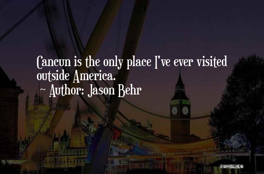 Jason Behr Quotes: Cancun Is The Only Place I've Ever Visited Outside America.