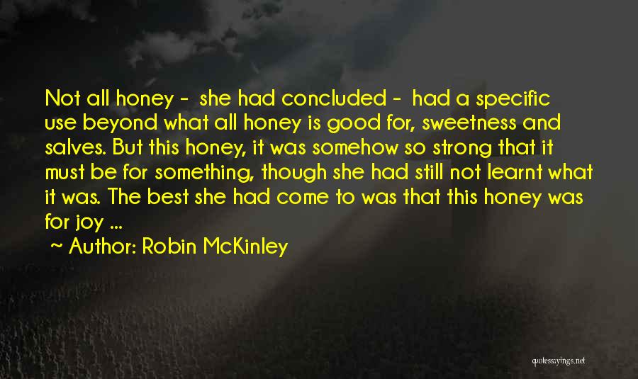 Robin McKinley Quotes: Not All Honey - She Had Concluded - Had A Specific Use Beyond What All Honey Is Good For, Sweetness