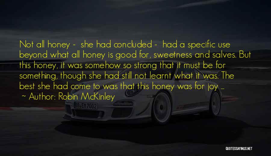 Robin McKinley Quotes: Not All Honey - She Had Concluded - Had A Specific Use Beyond What All Honey Is Good For, Sweetness