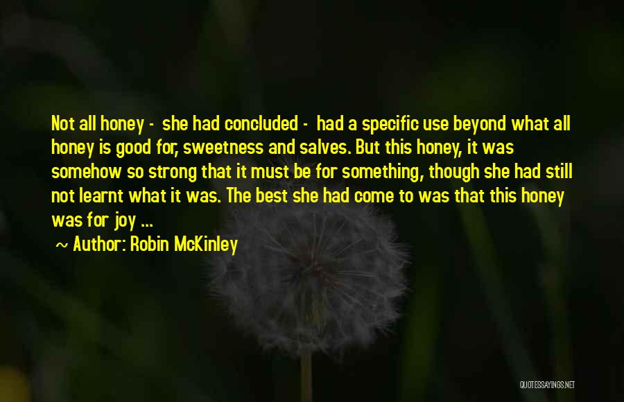 Robin McKinley Quotes: Not All Honey - She Had Concluded - Had A Specific Use Beyond What All Honey Is Good For, Sweetness