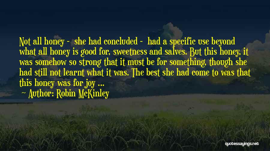 Robin McKinley Quotes: Not All Honey - She Had Concluded - Had A Specific Use Beyond What All Honey Is Good For, Sweetness