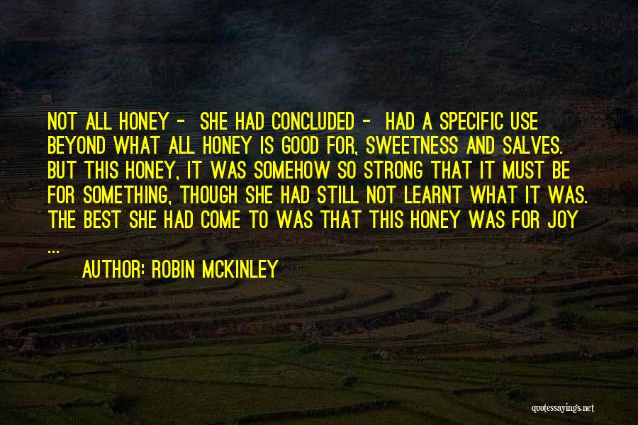 Robin McKinley Quotes: Not All Honey - She Had Concluded - Had A Specific Use Beyond What All Honey Is Good For, Sweetness
