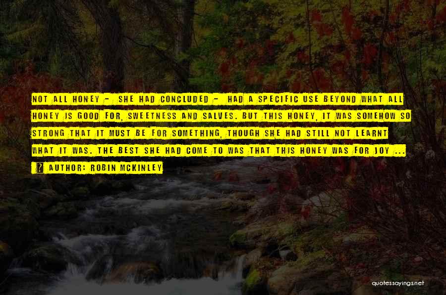 Robin McKinley Quotes: Not All Honey - She Had Concluded - Had A Specific Use Beyond What All Honey Is Good For, Sweetness