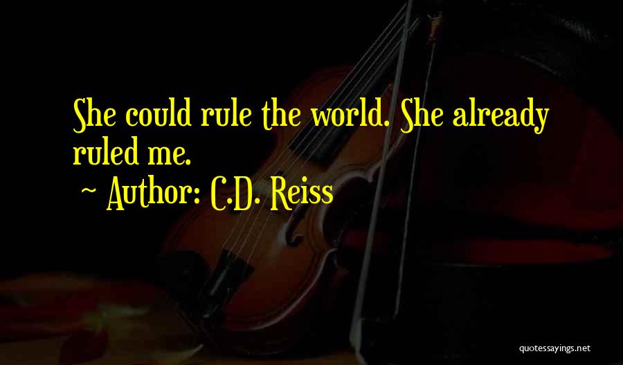 C.D. Reiss Quotes: She Could Rule The World. She Already Ruled Me.