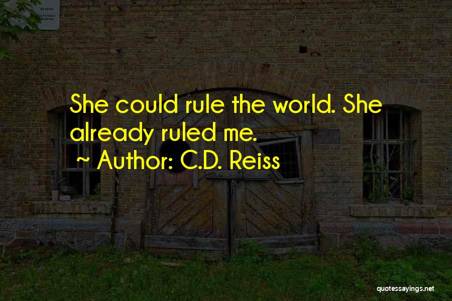 C.D. Reiss Quotes: She Could Rule The World. She Already Ruled Me.