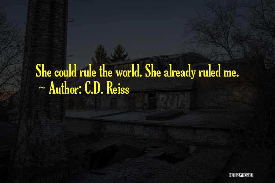C.D. Reiss Quotes: She Could Rule The World. She Already Ruled Me.