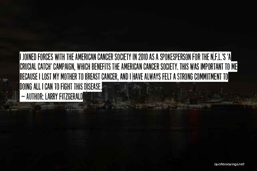 Larry Fitzgerald Quotes: I Joined Forces With The American Cancer Society In 2010 As A Spokesperson For The N.f.l.'s 'a Crucial Catch' Campaign,