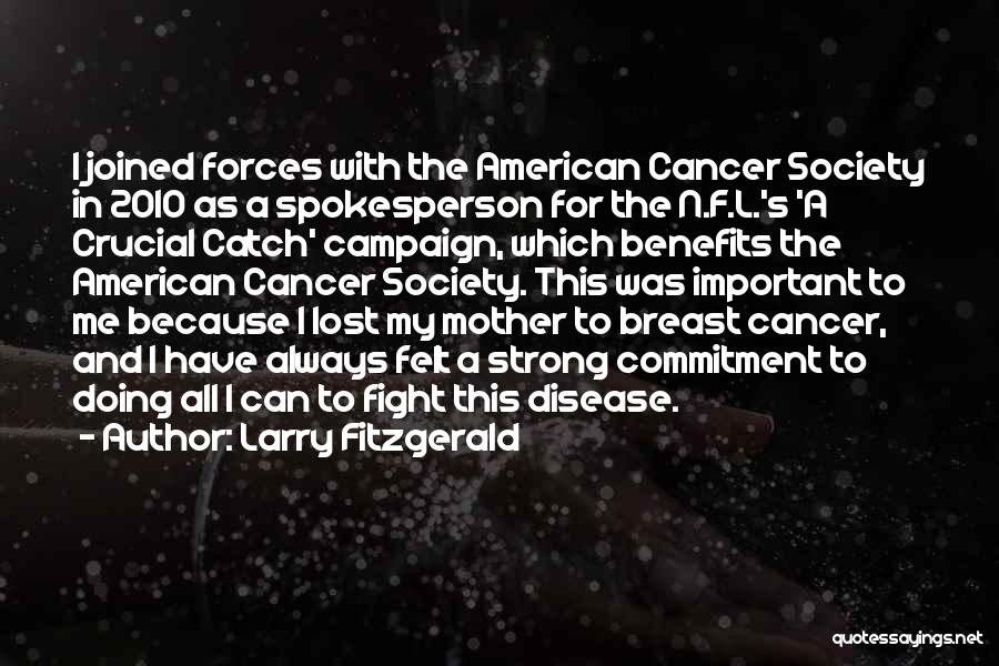 Larry Fitzgerald Quotes: I Joined Forces With The American Cancer Society In 2010 As A Spokesperson For The N.f.l.'s 'a Crucial Catch' Campaign,