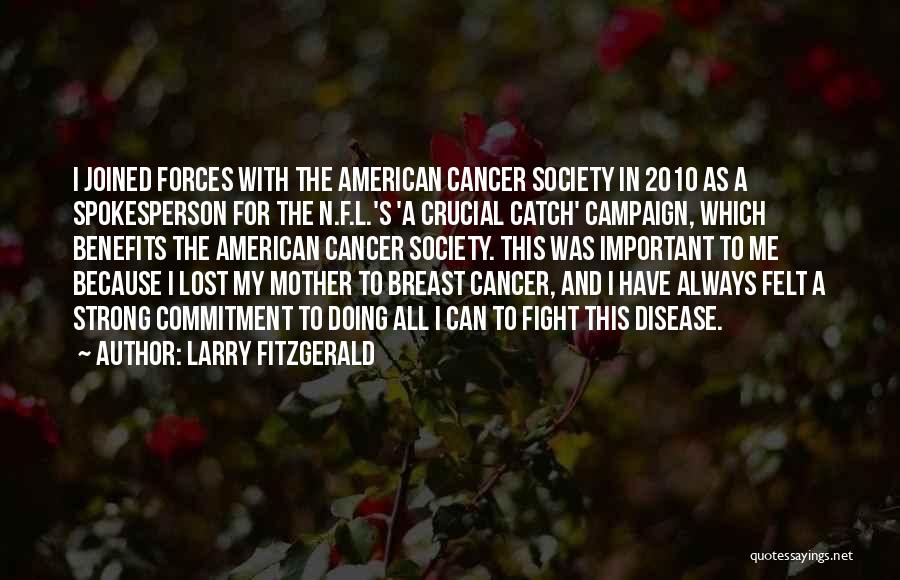 Larry Fitzgerald Quotes: I Joined Forces With The American Cancer Society In 2010 As A Spokesperson For The N.f.l.'s 'a Crucial Catch' Campaign,