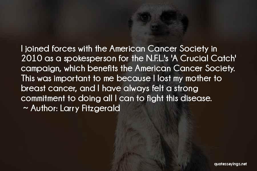 Larry Fitzgerald Quotes: I Joined Forces With The American Cancer Society In 2010 As A Spokesperson For The N.f.l.'s 'a Crucial Catch' Campaign,