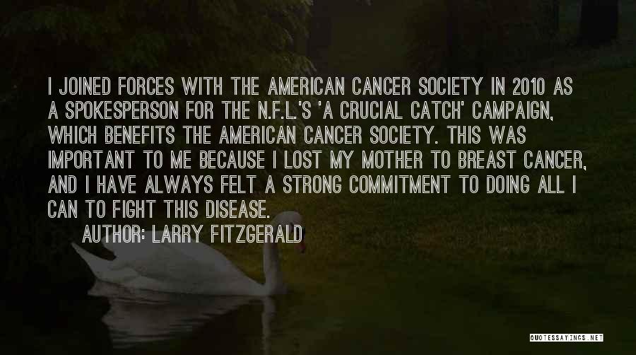 Larry Fitzgerald Quotes: I Joined Forces With The American Cancer Society In 2010 As A Spokesperson For The N.f.l.'s 'a Crucial Catch' Campaign,