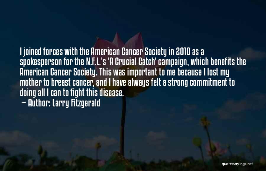 Larry Fitzgerald Quotes: I Joined Forces With The American Cancer Society In 2010 As A Spokesperson For The N.f.l.'s 'a Crucial Catch' Campaign,