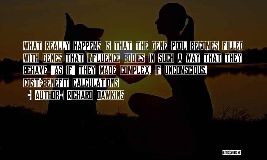 Richard Dawkins Quotes: What Really Happens Is That The Gene Pool Becomes Filled With Genes That Influence Bodies In Such A Way That