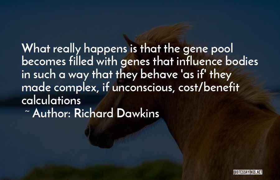 Richard Dawkins Quotes: What Really Happens Is That The Gene Pool Becomes Filled With Genes That Influence Bodies In Such A Way That