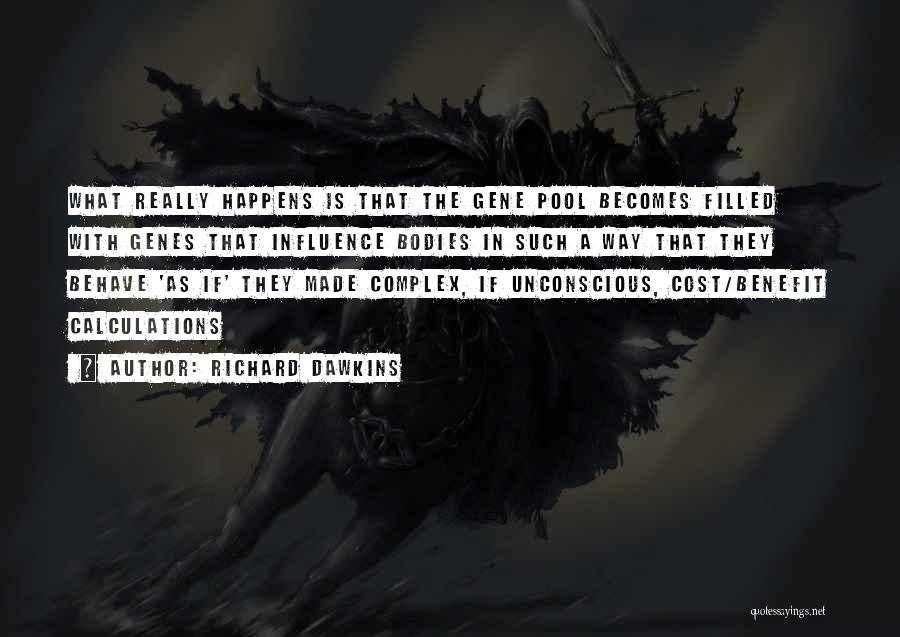 Richard Dawkins Quotes: What Really Happens Is That The Gene Pool Becomes Filled With Genes That Influence Bodies In Such A Way That