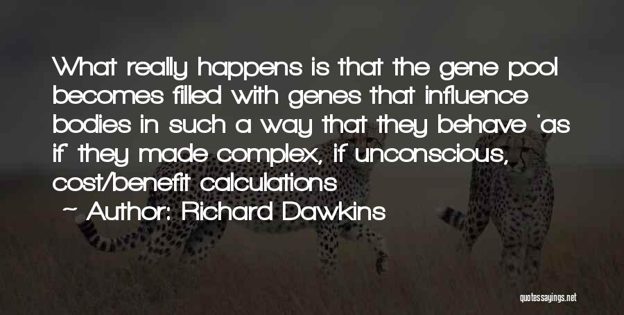 Richard Dawkins Quotes: What Really Happens Is That The Gene Pool Becomes Filled With Genes That Influence Bodies In Such A Way That