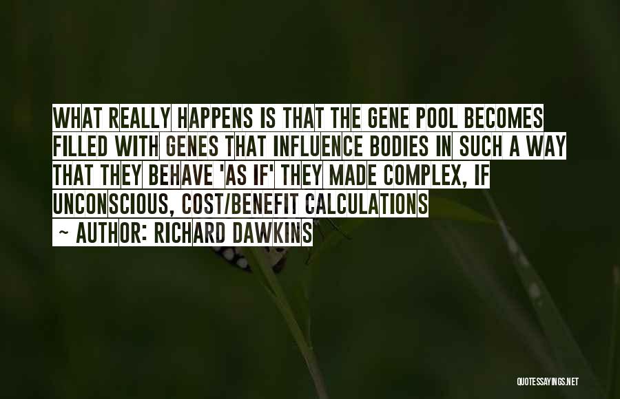 Richard Dawkins Quotes: What Really Happens Is That The Gene Pool Becomes Filled With Genes That Influence Bodies In Such A Way That