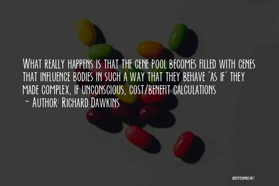 Richard Dawkins Quotes: What Really Happens Is That The Gene Pool Becomes Filled With Genes That Influence Bodies In Such A Way That