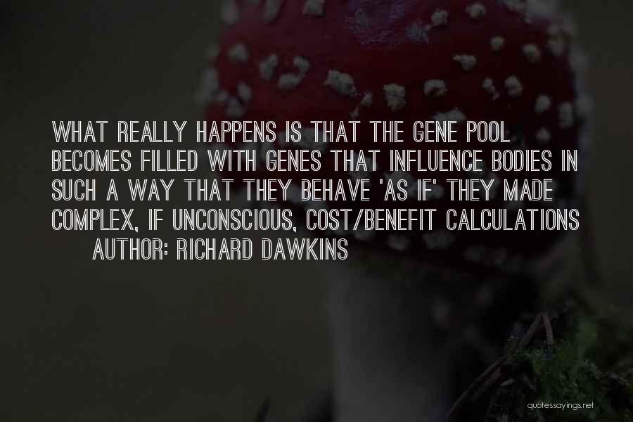 Richard Dawkins Quotes: What Really Happens Is That The Gene Pool Becomes Filled With Genes That Influence Bodies In Such A Way That