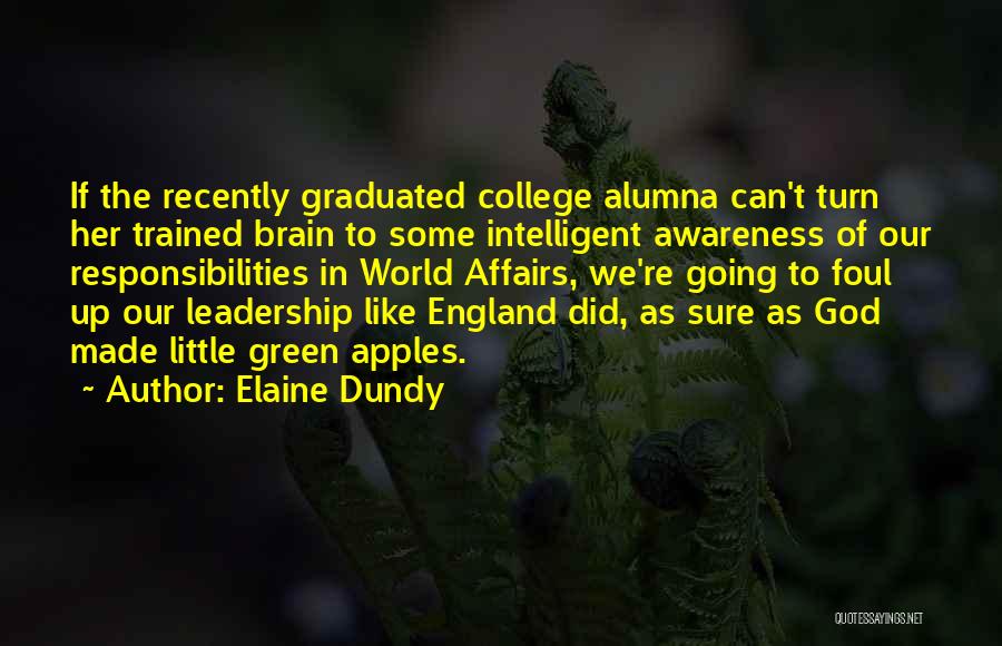 Elaine Dundy Quotes: If The Recently Graduated College Alumna Can't Turn Her Trained Brain To Some Intelligent Awareness Of Our Responsibilities In World