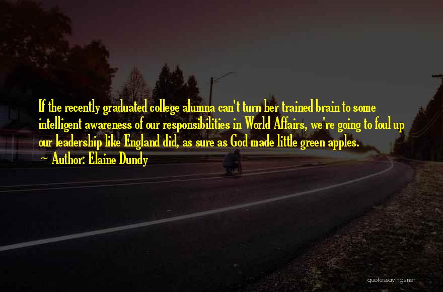 Elaine Dundy Quotes: If The Recently Graduated College Alumna Can't Turn Her Trained Brain To Some Intelligent Awareness Of Our Responsibilities In World