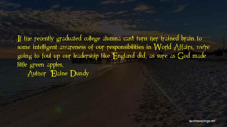 Elaine Dundy Quotes: If The Recently Graduated College Alumna Can't Turn Her Trained Brain To Some Intelligent Awareness Of Our Responsibilities In World