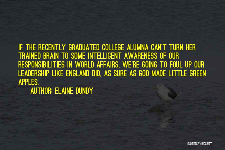 Elaine Dundy Quotes: If The Recently Graduated College Alumna Can't Turn Her Trained Brain To Some Intelligent Awareness Of Our Responsibilities In World