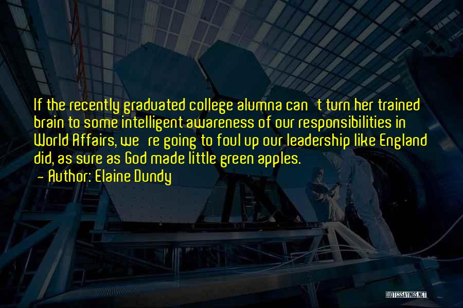 Elaine Dundy Quotes: If The Recently Graduated College Alumna Can't Turn Her Trained Brain To Some Intelligent Awareness Of Our Responsibilities In World