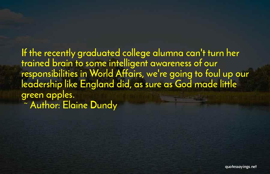 Elaine Dundy Quotes: If The Recently Graduated College Alumna Can't Turn Her Trained Brain To Some Intelligent Awareness Of Our Responsibilities In World