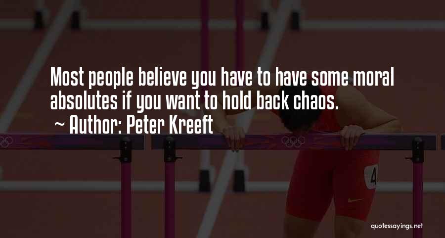 Peter Kreeft Quotes: Most People Believe You Have To Have Some Moral Absolutes If You Want To Hold Back Chaos.